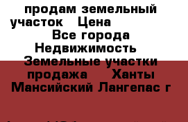 продам земельный участок › Цена ­ 250 000 - Все города Недвижимость » Земельные участки продажа   . Ханты-Мансийский,Лангепас г.